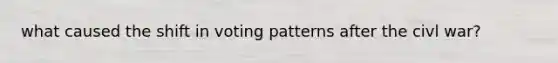 what caused the shift in voting patterns after the civl war?