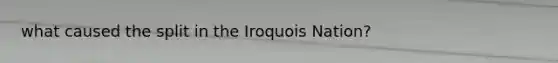 what caused the split in the Iroquois Nation?