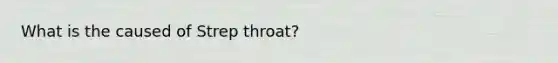 What is the caused of Strep throat?