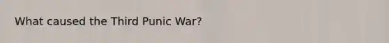 What caused the Third Punic War?