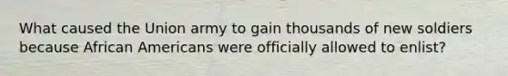 What caused the Union army to gain thousands of new soldiers because African Americans were officially allowed to enlist?