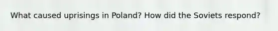 What caused uprisings in Poland? How did the Soviets respond?