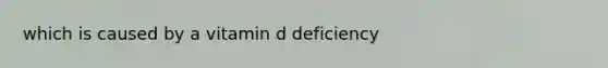 which is caused by a vitamin d deficiency