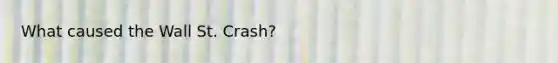 What caused the Wall St. Crash?
