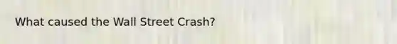 What caused the Wall Street Crash?