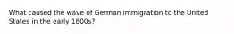 What caused the wave of German immigration to the United States in the early 1800s?