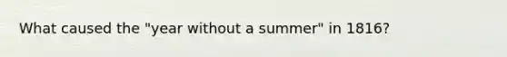 What caused the "year without a summer" in 1816?