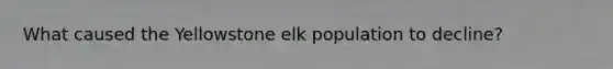 What caused the Yellowstone elk population to decline?