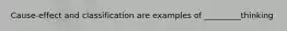 Cause-effect and classification are examples of _________thinking