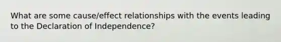 What are some cause/effect relationships with the events leading to the Declaration of Independence?