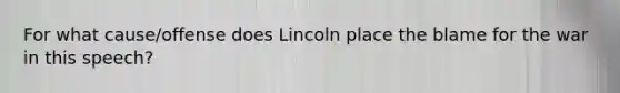 For what cause/offense does Lincoln place the blame for the war in this speech?