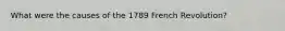 What were the causes of the 1789 French Revolution?