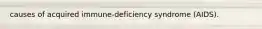 causes of acquired immune-deficiency syndrome (AIDS).