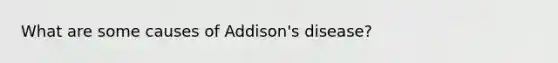 What are some causes of Addison's disease?