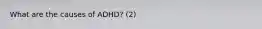 What are the causes of ADHD? (2)