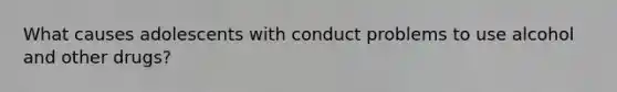 What causes adolescents with conduct problems to use alcohol and other drugs?