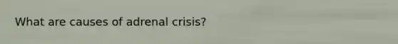 What are causes of adrenal crisis?