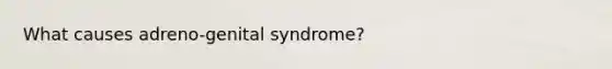 What causes adreno-genital syndrome?