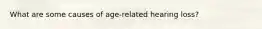 What are some causes of age-related hearing loss?
