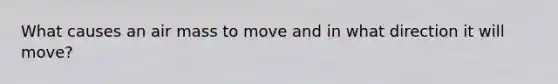 What causes an air mass to move and in what direction it will move?