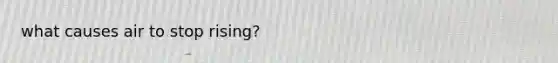 what causes air to stop rising?