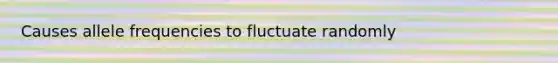 Causes allele frequencies to fluctuate randomly