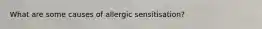 What are some causes of allergic sensitisation?