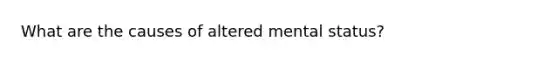 What are the causes of altered mental status?