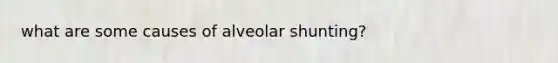 what are some causes of alveolar shunting?