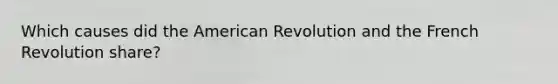 Which causes did <a href='https://www.questionai.com/knowledge/keiVE7hxWY-the-american' class='anchor-knowledge'>the american</a> Revolution and the French Revolution share?