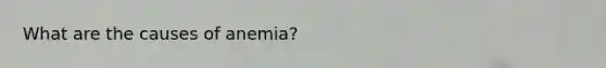 What are the causes of anemia?