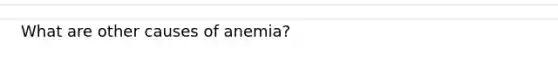 What are other causes of anemia?