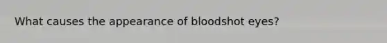 What causes the appearance of bloodshot eyes?