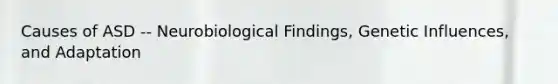 Causes of ASD -- Neurobiological Findings, Genetic Influences, and Adaptation