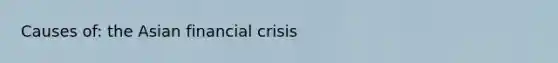 Causes of: the Asian financial crisis