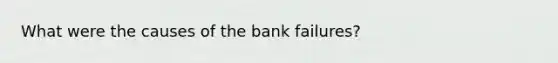 What were the causes of the bank failures?