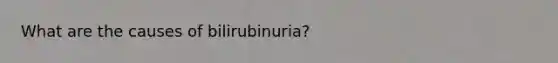 What are the causes of bilirubinuria?