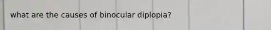 what are the causes of binocular diplopia?