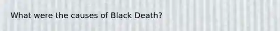 What were the causes of Black Death?