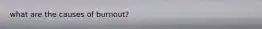 what are the causes of burnout?