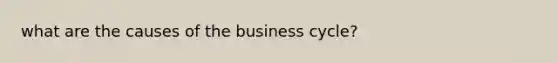 what are the causes of the business cycle?