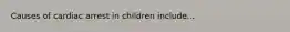 Causes of cardiac arrest in children include...