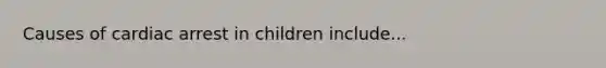 Causes of cardiac arrest in children include...