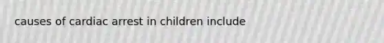 causes of cardiac arrest in children include