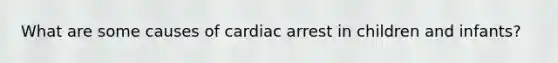 What are some causes of cardiac arrest in children and infants?