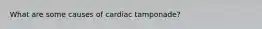 What are some causes of cardiac tamponade?
