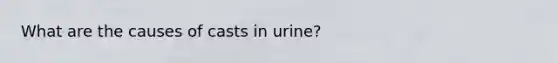 What are the causes of casts in urine?