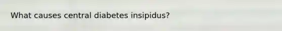 What causes central diabetes insipidus?