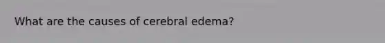 What are the causes of cerebral edema?