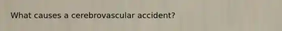 What causes a cerebrovascular accident?